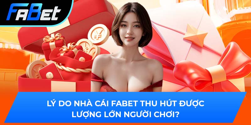 Lý do nhà cái Fabet thu hút được lượng lớn người chơi?