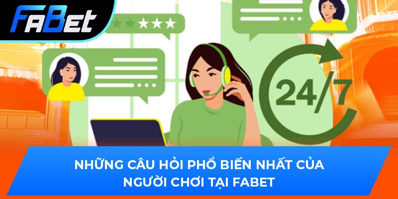 Những câu hỏi phổ biến nhất của người chơi tại Fabet