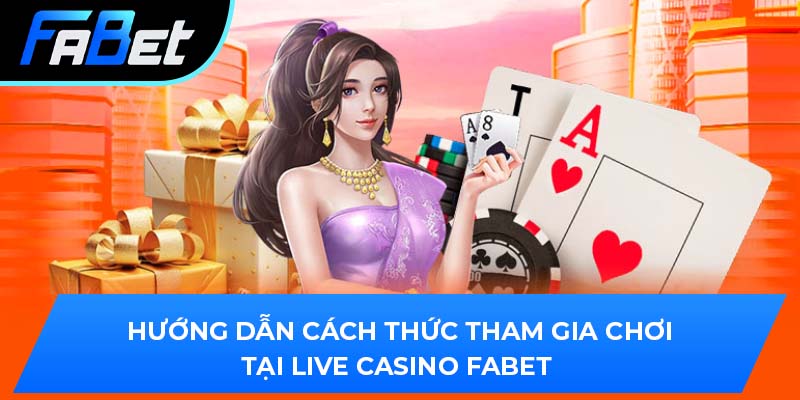 Hướng dẫn cách thức tham gia chơi tại Live Casino Fabet